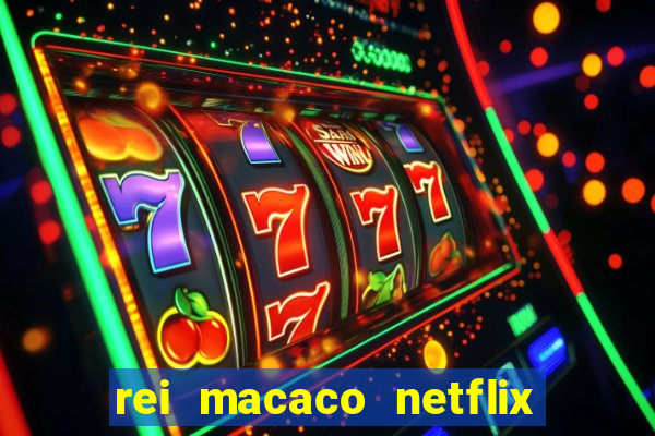 rei macaco netflix 3 temporada