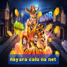 nayara caiu na net