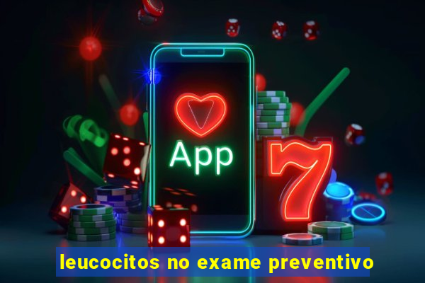 leucocitos no exame preventivo