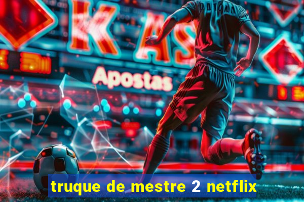 truque de mestre 2 netflix