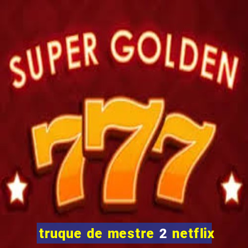 truque de mestre 2 netflix