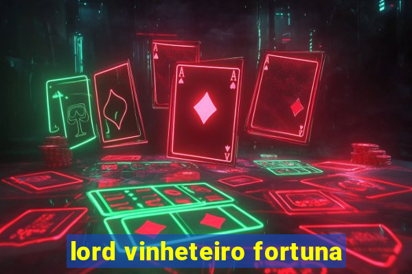 lord vinheteiro fortuna