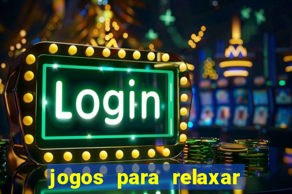 jogos para relaxar a mente