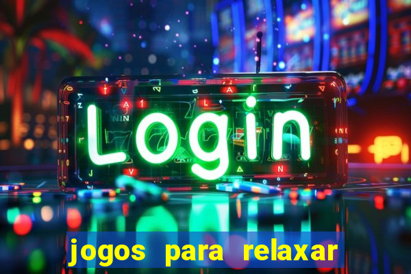 jogos para relaxar a mente