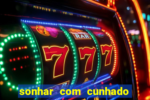 sonhar com cunhado que bicho jogar