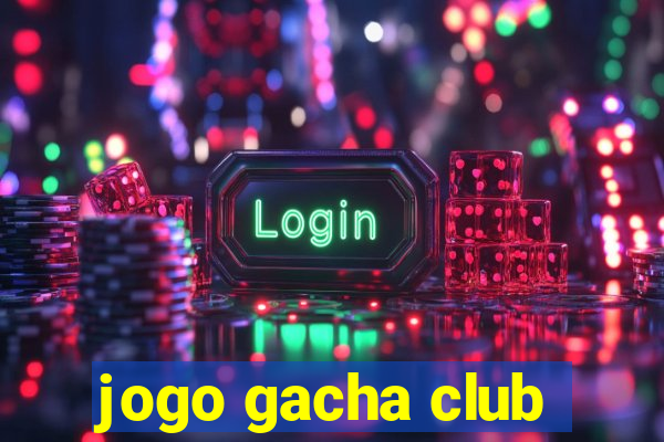 jogo gacha club