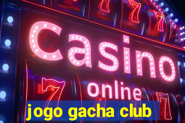 jogo gacha club