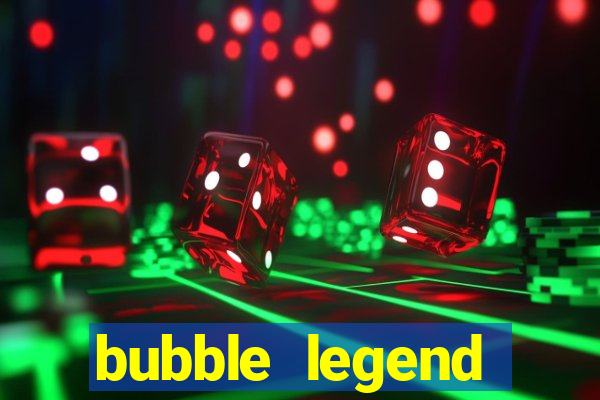 bubble legend ganhar dinheiro