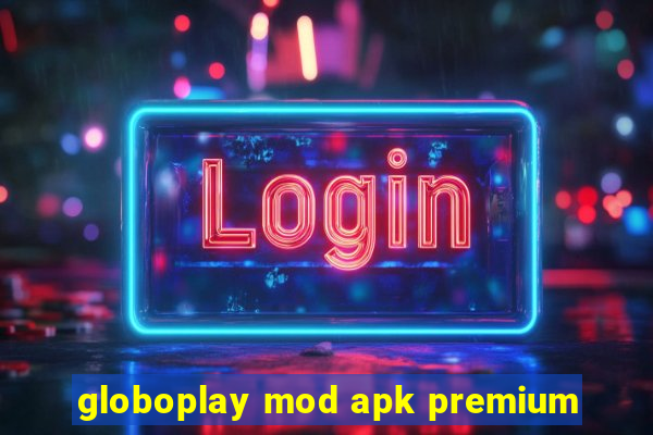 globoplay mod apk premium