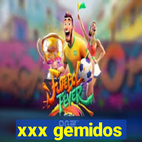 xxx gemidos