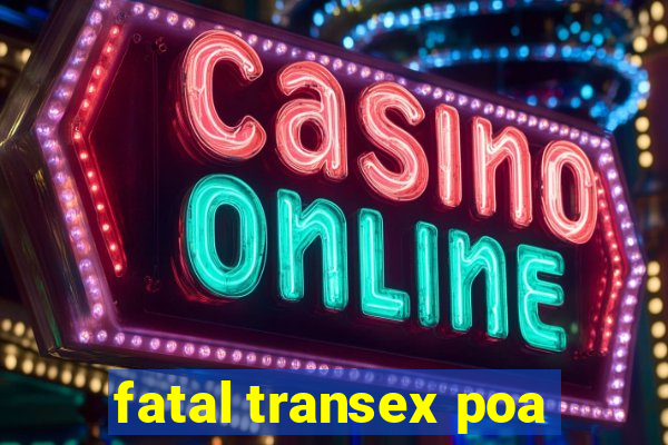 fatal transex poa