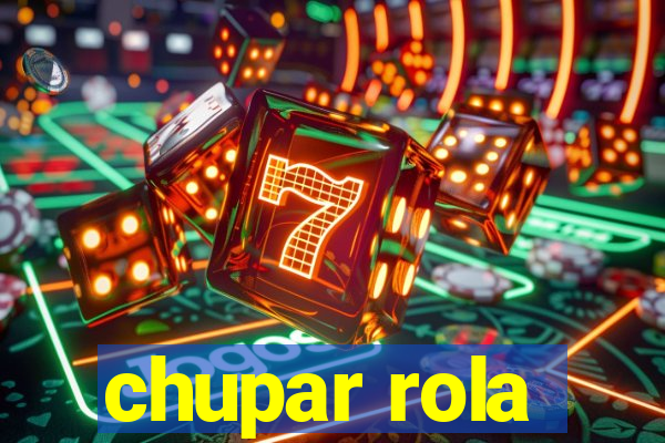 chupar rola