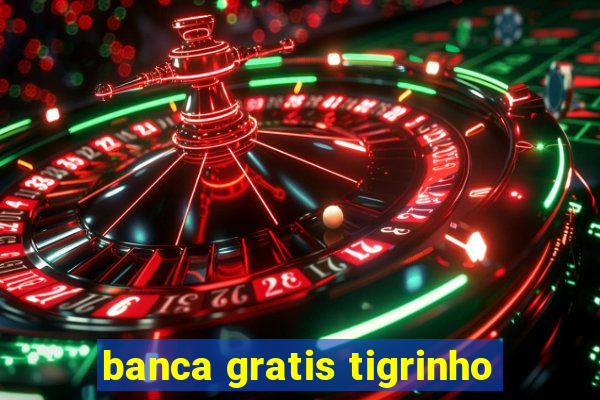 banca gratis tigrinho