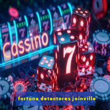 fortuna detectores joinville