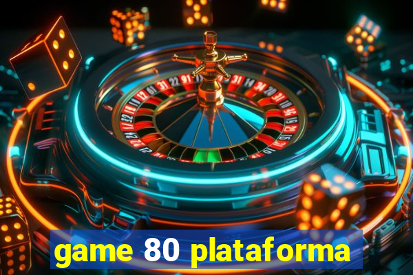 game 80 plataforma