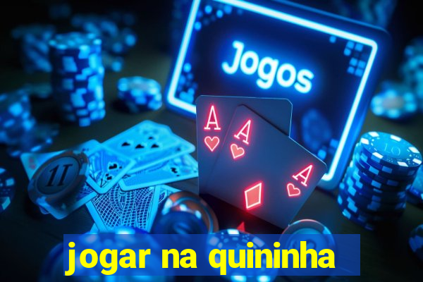 jogar na quininha