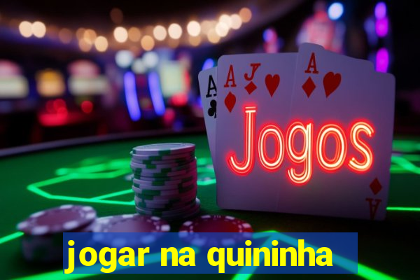 jogar na quininha