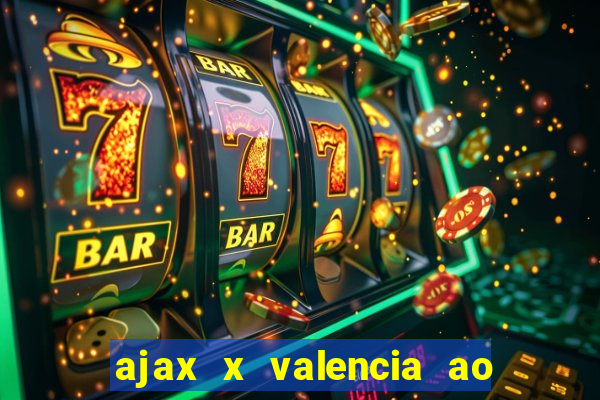 ajax x valencia ao vivo futemax