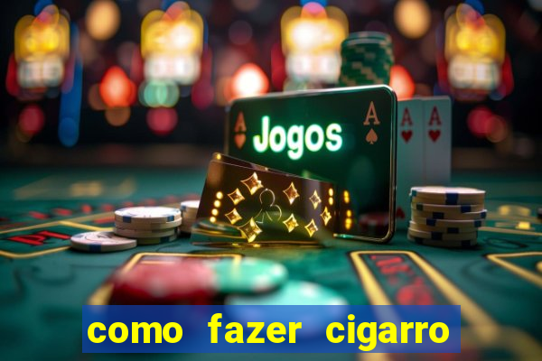 como fazer cigarro caseiro de papel