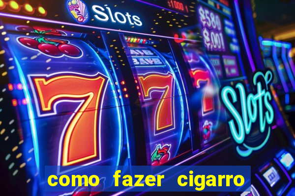 como fazer cigarro caseiro de papel