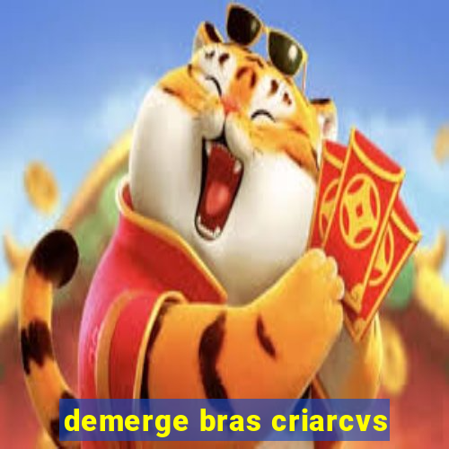 demerge bras criarcvs