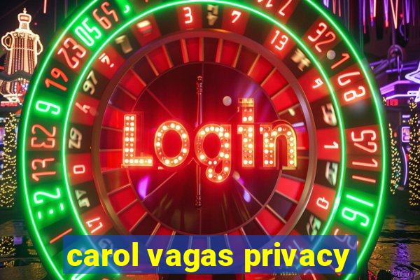 carol vagas privacy