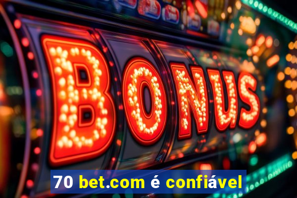 70 bet.com é confiável