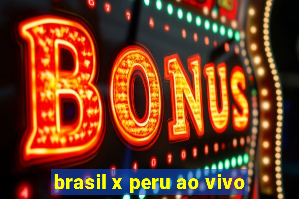 brasil x peru ao vivo