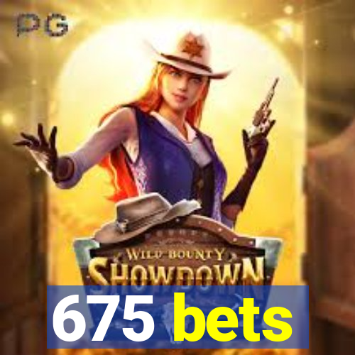 675 bets