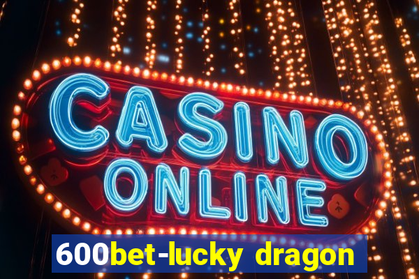 600bet-lucky dragon