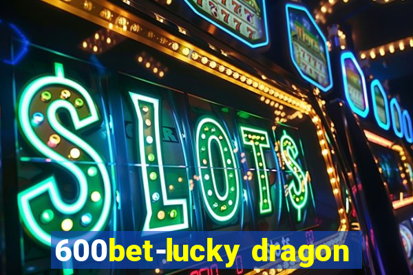 600bet-lucky dragon