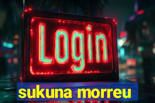 sukuna morreu