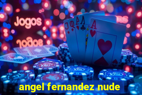 angel fernandez nude