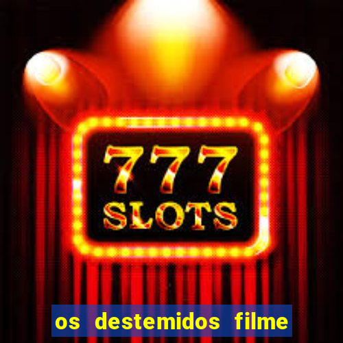 os destemidos filme completo dublado