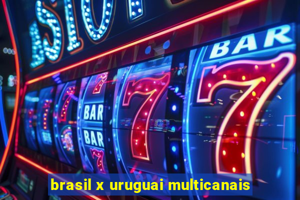 brasil x uruguai multicanais