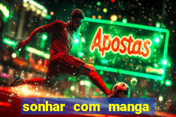 sonhar com manga no jogo do bicho