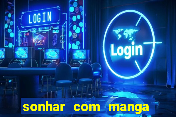 sonhar com manga no jogo do bicho