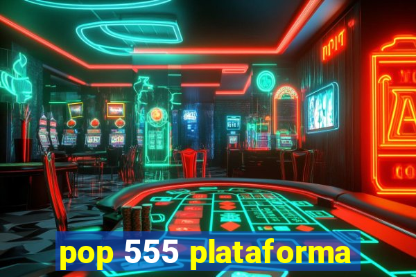 pop 555 plataforma