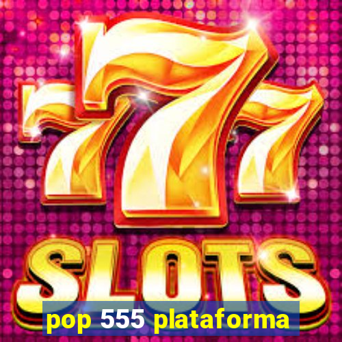 pop 555 plataforma