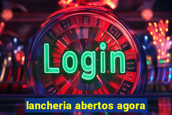 lancheria abertos agora