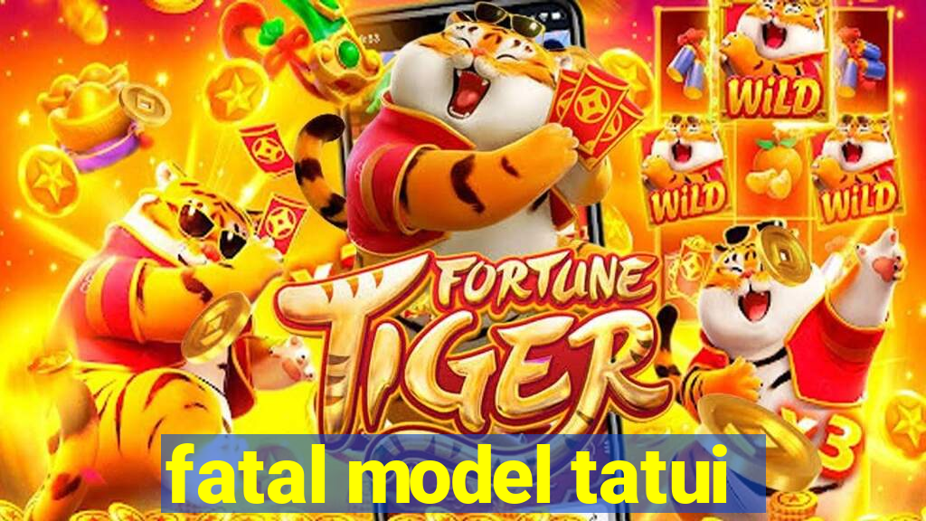 fatal model tatui