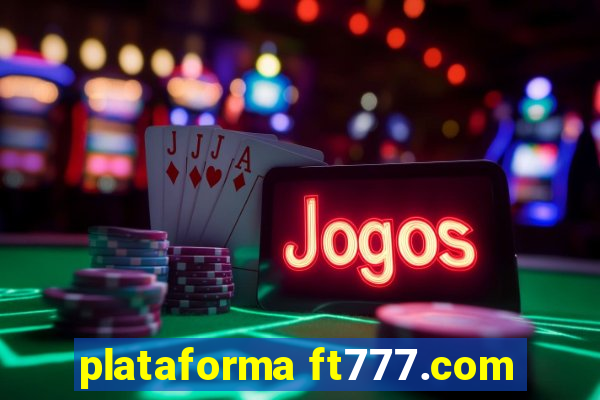 plataforma ft777.com