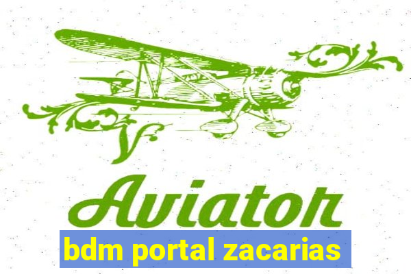 bdm portal zacarias