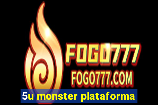 5u monster plataforma