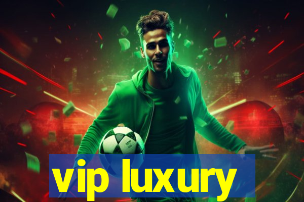 vip luxury