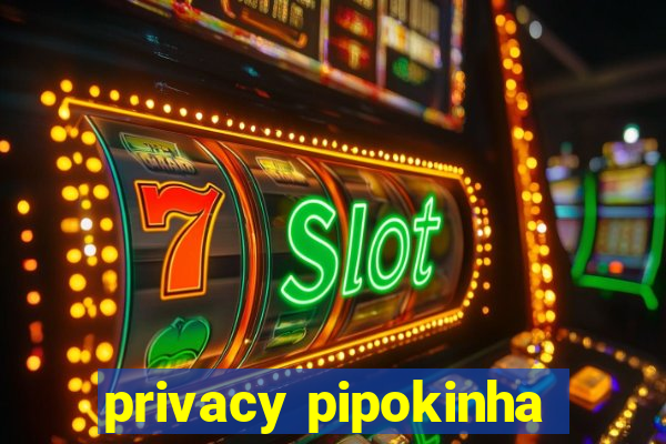 privacy pipokinha