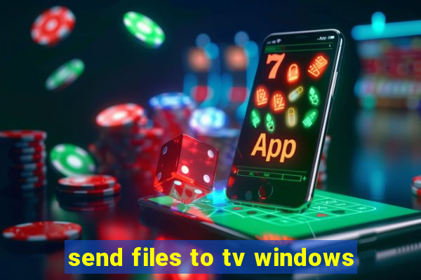 send files to tv windows