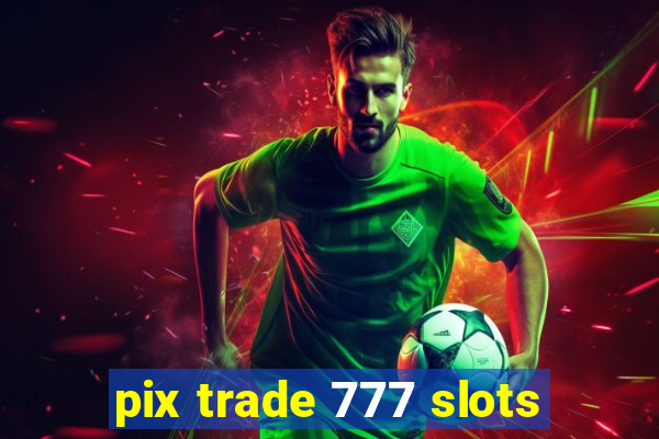 pix trade 777 slots