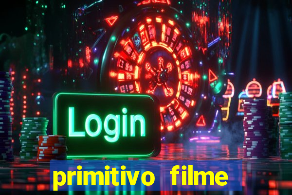 primitivo filme completo dublado mega filmes