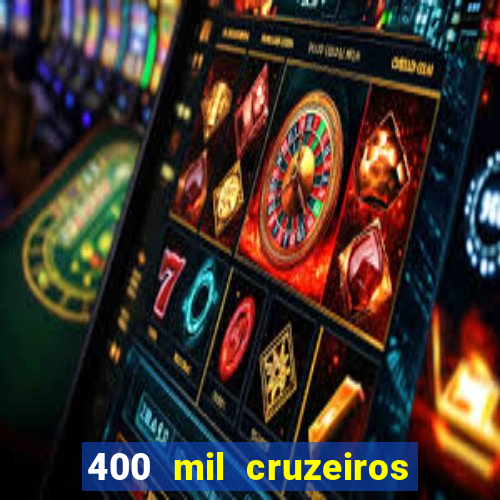 400 mil cruzeiros em reais